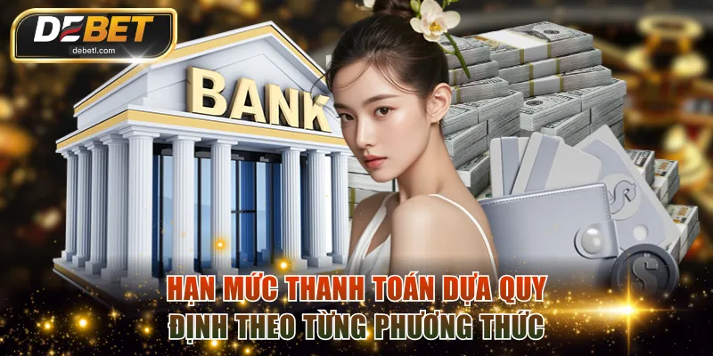 Hạn mức thanh toán dựa quy định theo từng phương thức