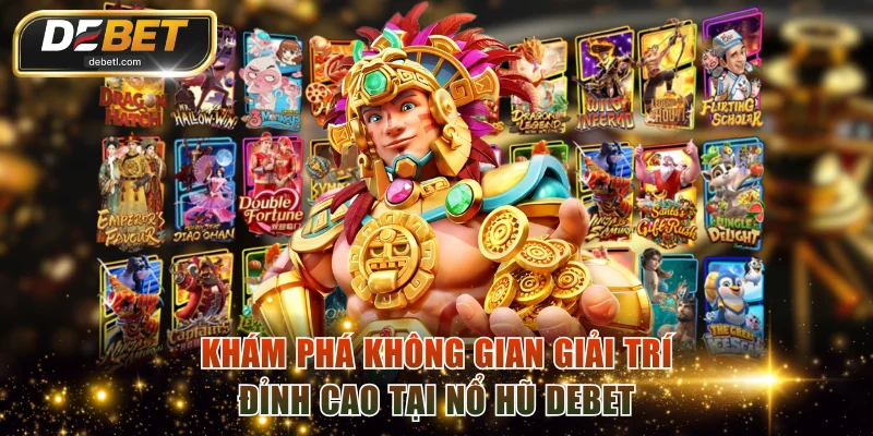Khám phá không gian giải trí đỉnh cao tại nổ hũ DEBET