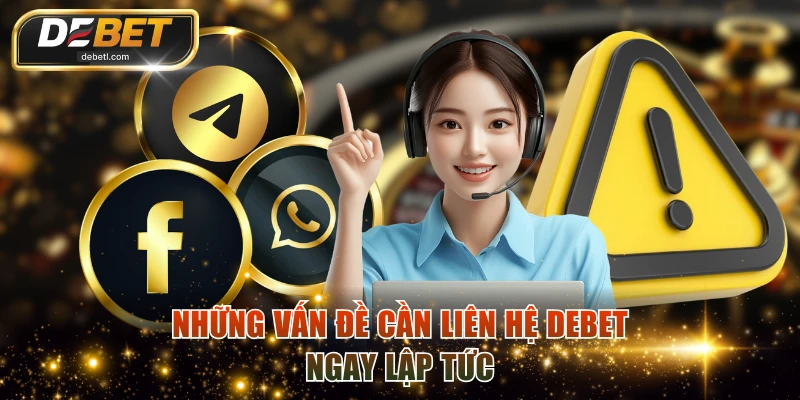 Những vấn đề cần liên hệ DEBET ngay lập tức