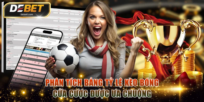 Phân tích bảng tỷ lệ kèo bóng cửa cược được ưa chuộng